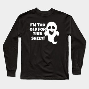 I'm Too Old For This Sheet Halloween Long Sleeve T-Shirt